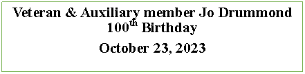 Text Box: Veteran & Auxiliary member Jo Drummond 100th BirthdayOctober 23, 2023