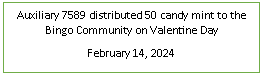 Text Box: Auxiliary 7589 distributed 50 candy mint to the Bingo Community on Valentine Day February 14, 2024